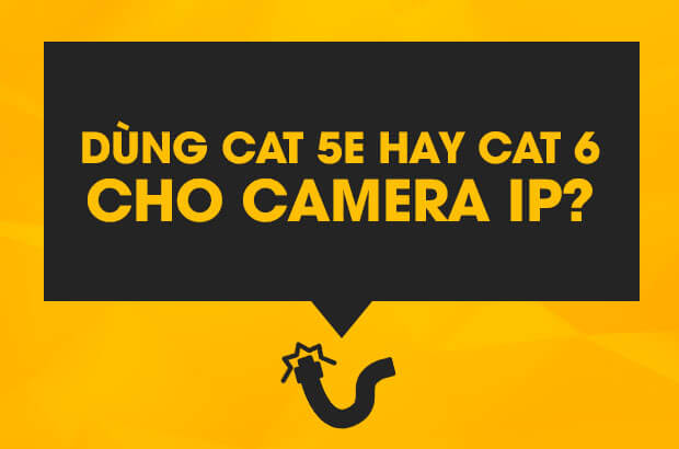 Dùng Cat 5e hay Cat 6 cho Camera IP?