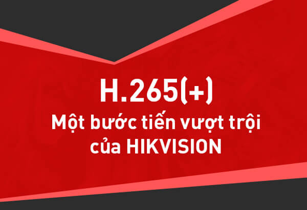 Chuẩn nén H.265(+), một bước tiến vượt trội của Hikvision-1