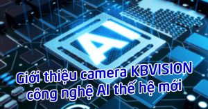Giới thiệu công nghệ AI thế hệ mới trên camera KBVISION