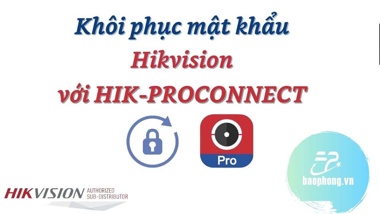 Cách Reset mật khẩu Hikvision từ xa với Hik-ProConnect