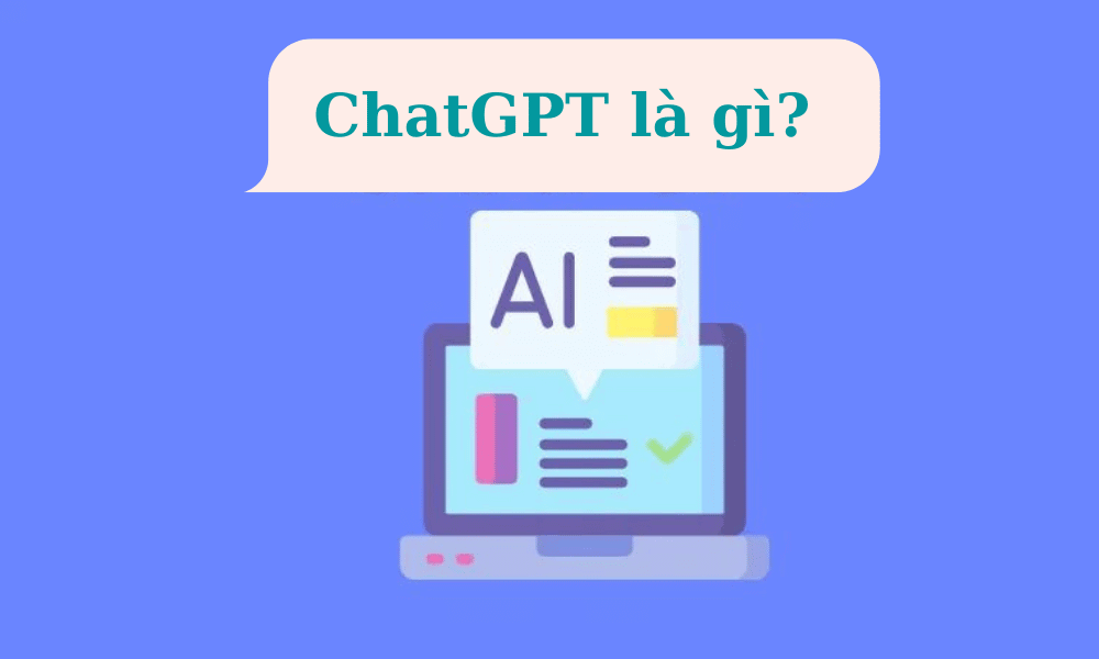 ChatGPT là gì? Hướng dẫn tạo tài khoản ChatGPT tại Việt Nam